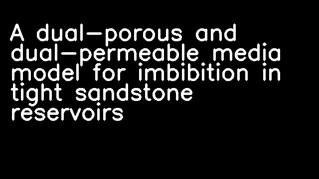 A dual-porous and dual-permeable media model for imbibition in tight sandstone reservoirs