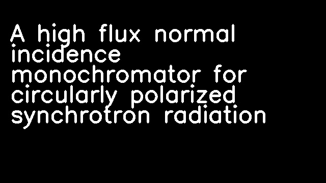 A high flux normal incidence monochromator for circularly polarized synchrotron radiation