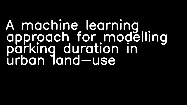 A machine learning approach for modelling parking duration in urban land-use