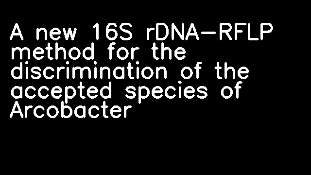 A new 16S rDNA-RFLP method for the discrimination of the accepted species of Arcobacter