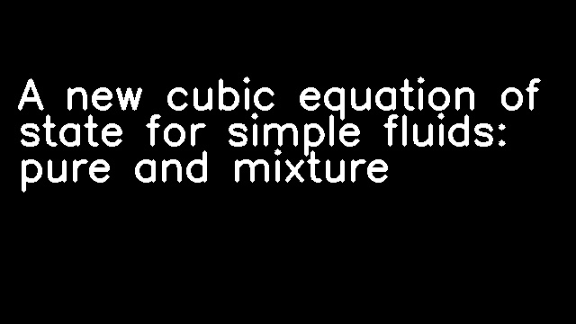 A new cubic equation of state for simple fluids: pure and mixture