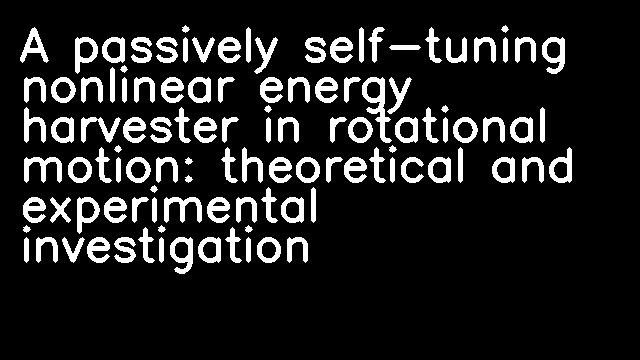 A passively self-tuning nonlinear energy harvester in rotational motion: theoretical and experimental investigation