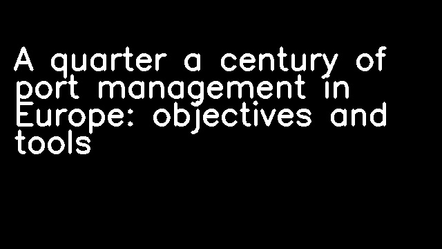 A quarter a century of port management in Europe: objectives and tools