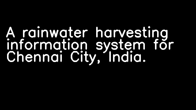 A rainwater harvesting information system for Chennai City, India.