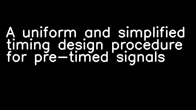 A uniform and simplified timing design procedure for pre-timed signals