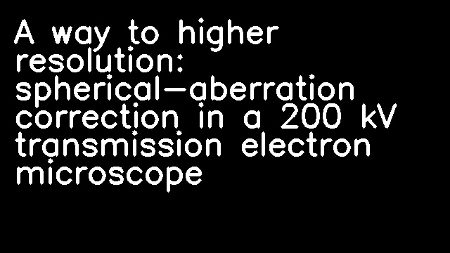 A way to higher resolution: spherical-aberration correction in a 200 kV transmission electron microscope