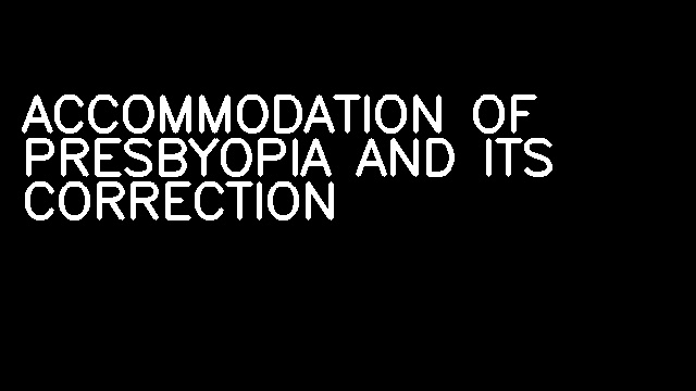 ACCOMMODATION OF PRESBYOPIA AND ITS CORRECTION