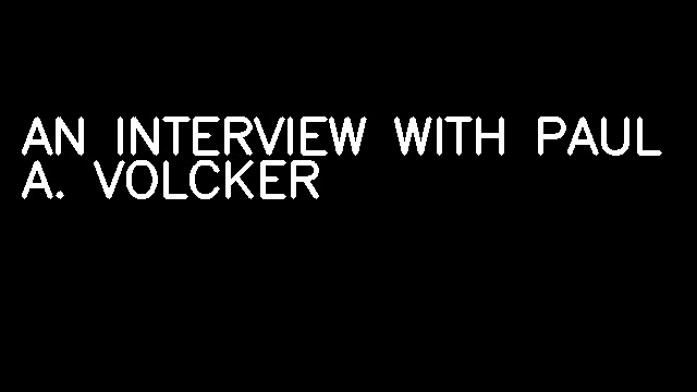 AN INTERVIEW WITH PAUL A. VOLCKER