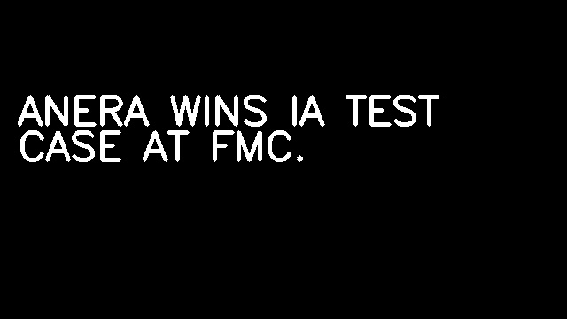 ANERA WINS IA TEST CASE AT FMC.