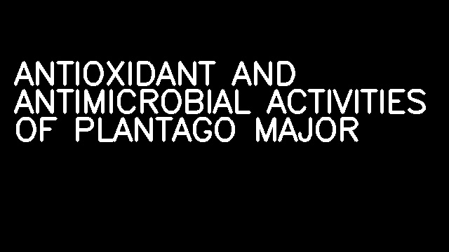 ANTIOXIDANT AND ANTIMICROBIAL ACTIVITIES OF PLANTAGO MAJOR