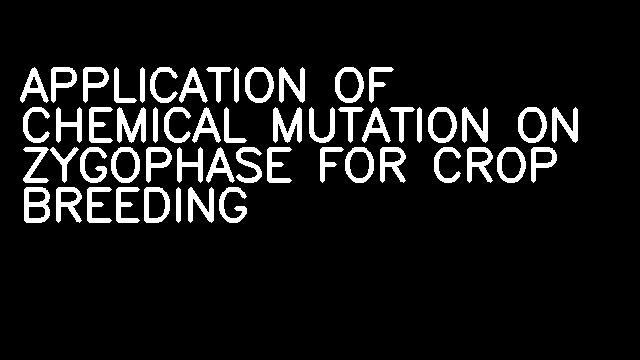 APPLICATION OF CHEMICAL MUTATION ON ZYGOPHASE FOR CROP BREEDING