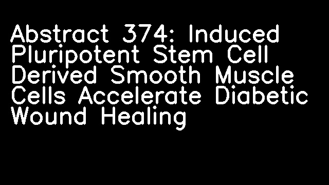 Abstract 374: Induced Pluripotent Stem Cell Derived Smooth Muscle Cells Accelerate Diabetic Wound Healing