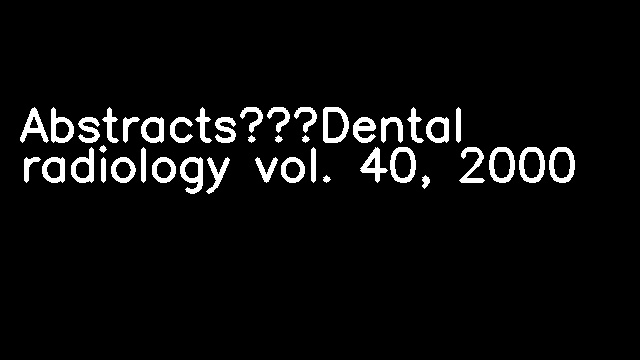 Abstracts—Dental radiology vol. 40, 2000