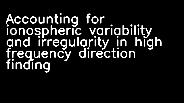 Accounting for ionospheric variability and irregularity in high frequency direction finding