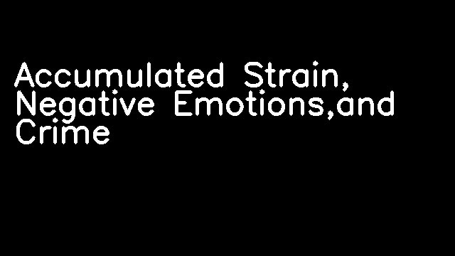 Accumulated Strain, Negative Emotions,and Crime