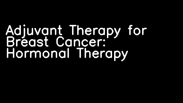 Adjuvant Therapy for Breast Cancer: Hormonal Therapy