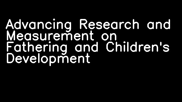 Advancing Research and Measurement on Fathering and Children's Development