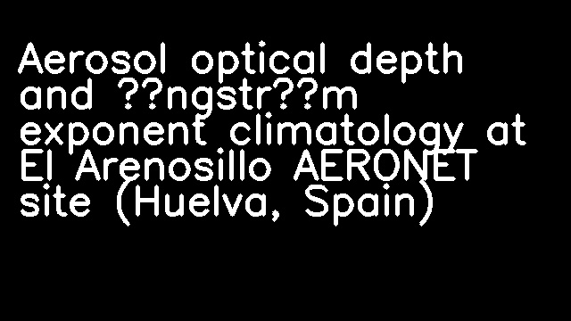 Aerosol optical depth and Ångström exponent climatology at El Arenosillo AERONET site (Huelva, Spain)