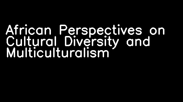 African Perspectives on Cultural Diversity and Multiculturalism