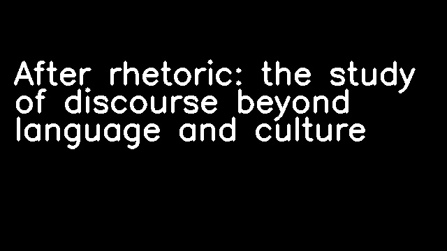 After rhetoric: the study of discourse beyond language and culture