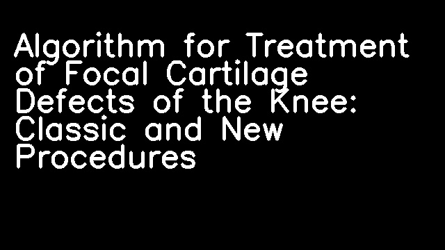 Algorithm for Treatment of Focal Cartilage Defects of the Knee: Classic and New Procedures