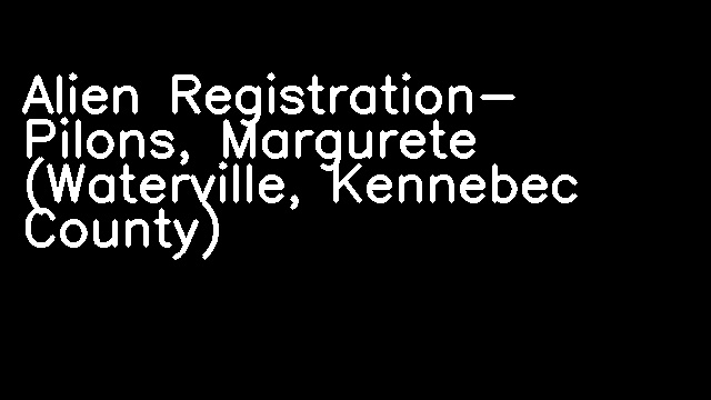 Alien Registration- Pilons, Margurete (Waterville, Kennebec County)