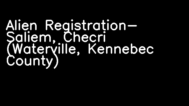 Alien Registration- Saliem, Checri (Waterville, Kennebec County)