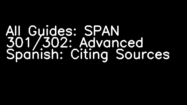 All Guides: SPAN 301/302: Advanced Spanish: Citing Sources