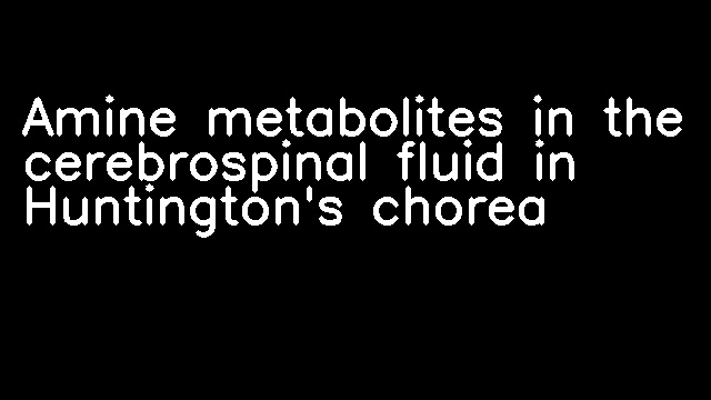 Amine metabolites in the cerebrospinal fluid in Huntington's chorea