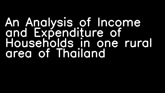 An Analysis of Income and Expenditure of Households in one rural area of Thailand