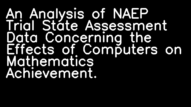 An Analysis of NAEP Trial State Assessment Data Concerning the Effects of Computers on Mathematics Achievement.