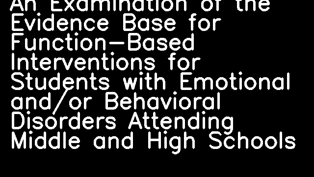 An Examination of the Evidence Base for Function-Based Interventions for Students with Emotional and/or Behavioral Disorders Attending Middle and High Schools