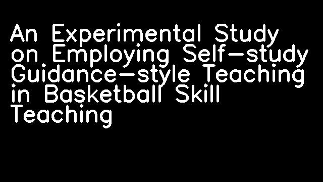 An Experimental Study on Employing Self-study Guidance-style Teaching in Basketball Skill Teaching