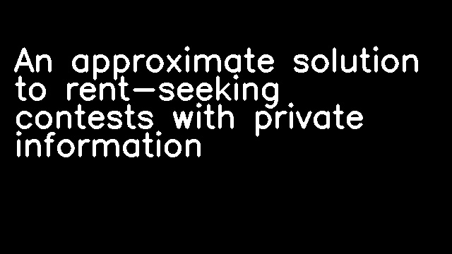 An approximate solution to rent-seeking contests with private information