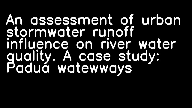 An assessment of urban stormwater runoff influence on river water quality. A case study: Padua watewways