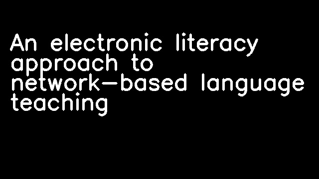 An electronic literacy approach to network-based language teaching