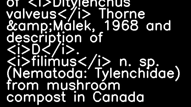 An emended description of <i>Ditylenchus valveus</i> Thorne &amp;Malek, 1968 and description of <i>D</i>. <i>filimus</i> n. sp. (Nematoda: Tylenchidae) from mushroom compost in Canada