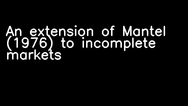 An extension of Mantel (1976) to incomplete markets