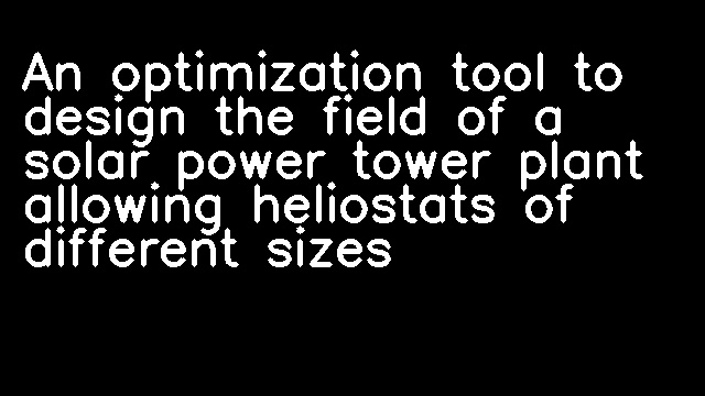 An optimization tool to design the field of a solar power tower plant allowing heliostats of different sizes