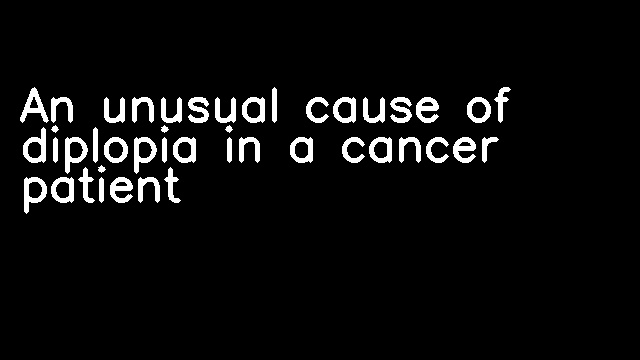 An unusual cause of diplopia in a cancer patient