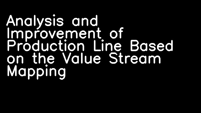 Analysis and Improvement of Production Line Based on the Value Stream Mapping