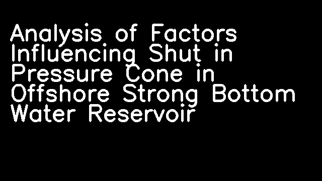 Analysis of Factors Influencing Shut in Pressure Cone in Offshore Strong Bottom Water Reservoir