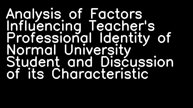 Analysis of Factors Influencing Teacher's Professional Identity of Normal University Student and Discussion of its Characteristic