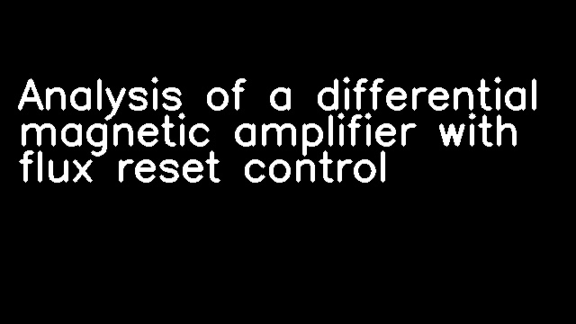 Analysis of a differential magnetic amplifier with flux reset control