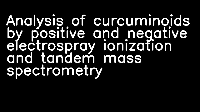 Analysis of curcuminoids by positive and negative electrospray ionization and tandem mass spectrometry