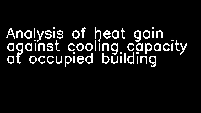 Analysis of heat gain against cooling capacity at occupied building