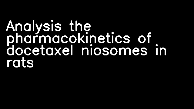 Analysis the pharmacokinetics of docetaxel niosomes in rats