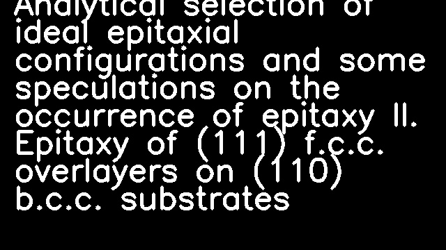 Analytical selection of ideal epitaxial configurations and some speculations on the occurrence of epitaxy II. Epitaxy of (111) f.c.c. overlayers on (110) b.c.c. substrates