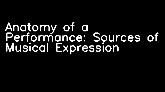 Anatomy of a Performance: Sources of Musical Expression