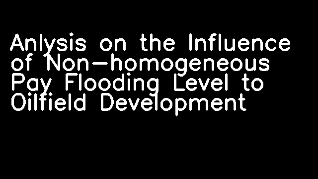 Anlysis on the Influence of Non-homogeneous Pay Flooding Level to Oilfield Development